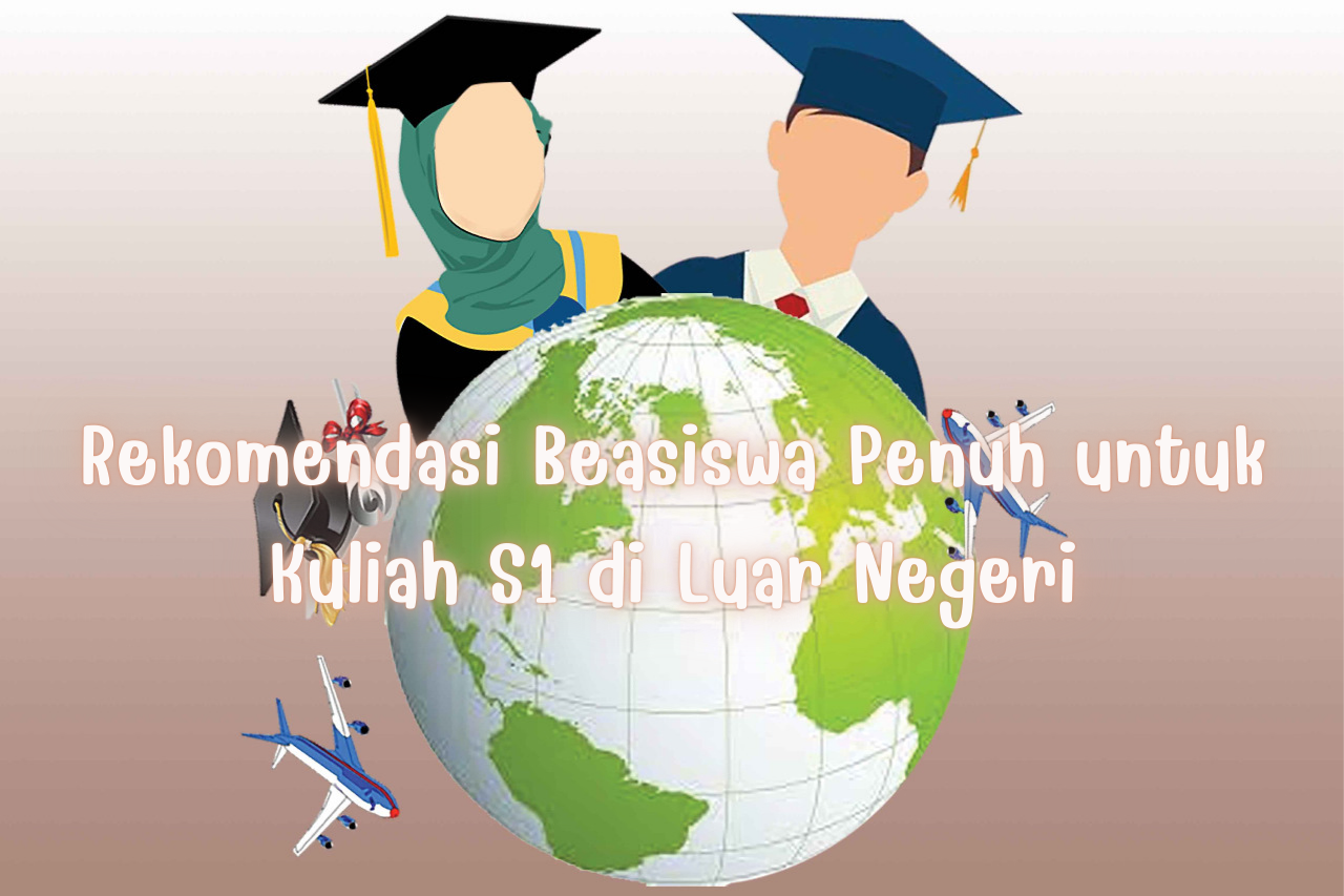 Rekomendasi Beasiswa Penuh untuk Kuliah S1 di Luar Negeri - Scholars