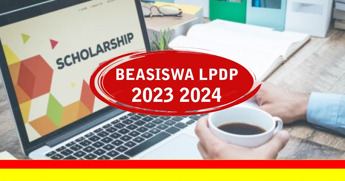 Beasiswa LPDP 2023 2024 - Syarat Pendaftaran Hingga Jadwal Seleksi